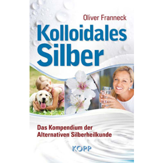 Kolloidales Silber Buch. Das Kompendium der Alternativen Silberheilkunde. Von der Heilkraft der Silberwasser-Medizin. Autor: Oliver Franneck. ISBN: 9783864452659